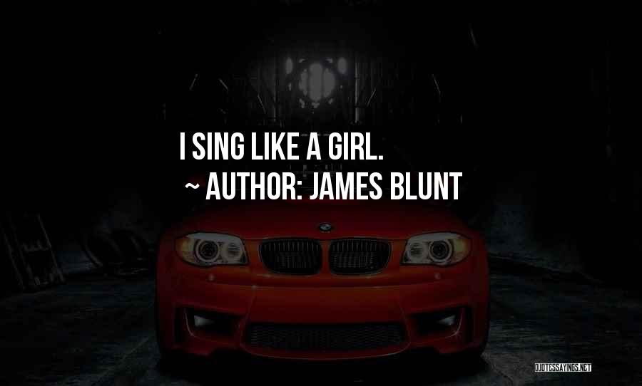 James Blunt Quotes: I Sing Like A Girl.