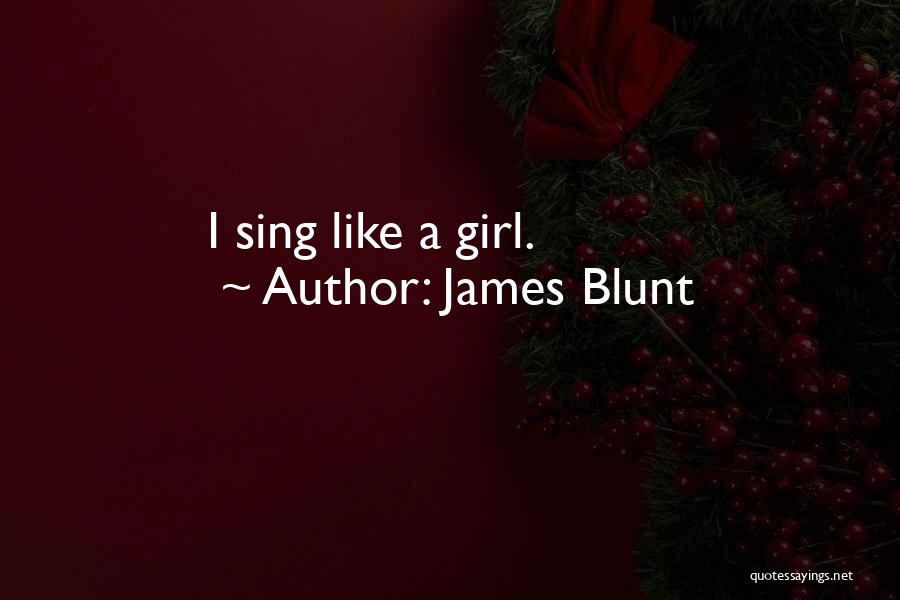 James Blunt Quotes: I Sing Like A Girl.