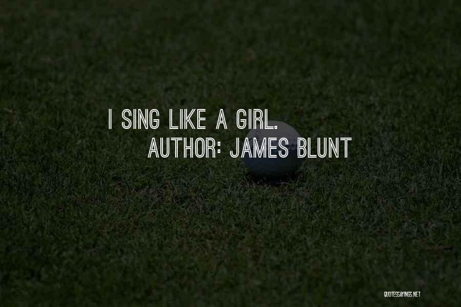 James Blunt Quotes: I Sing Like A Girl.