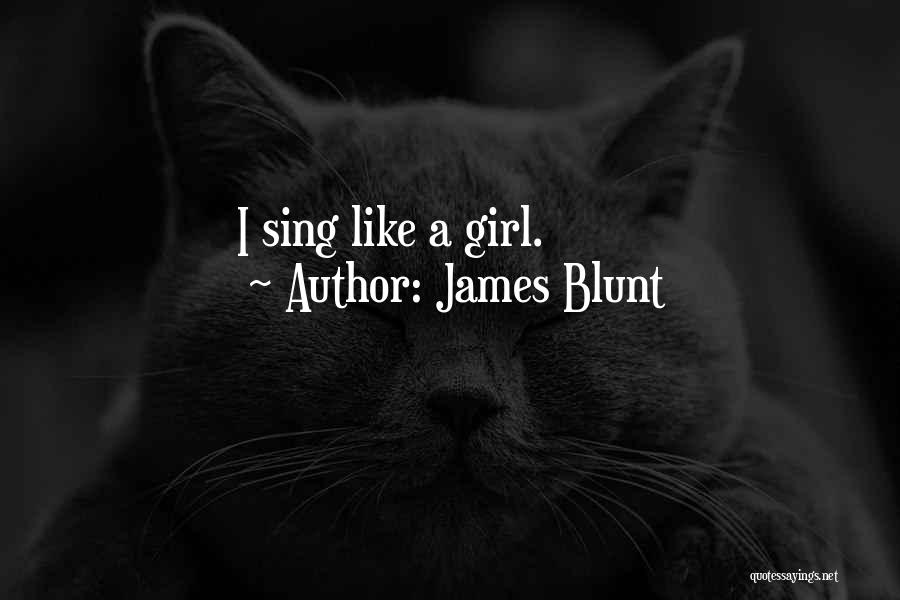 James Blunt Quotes: I Sing Like A Girl.