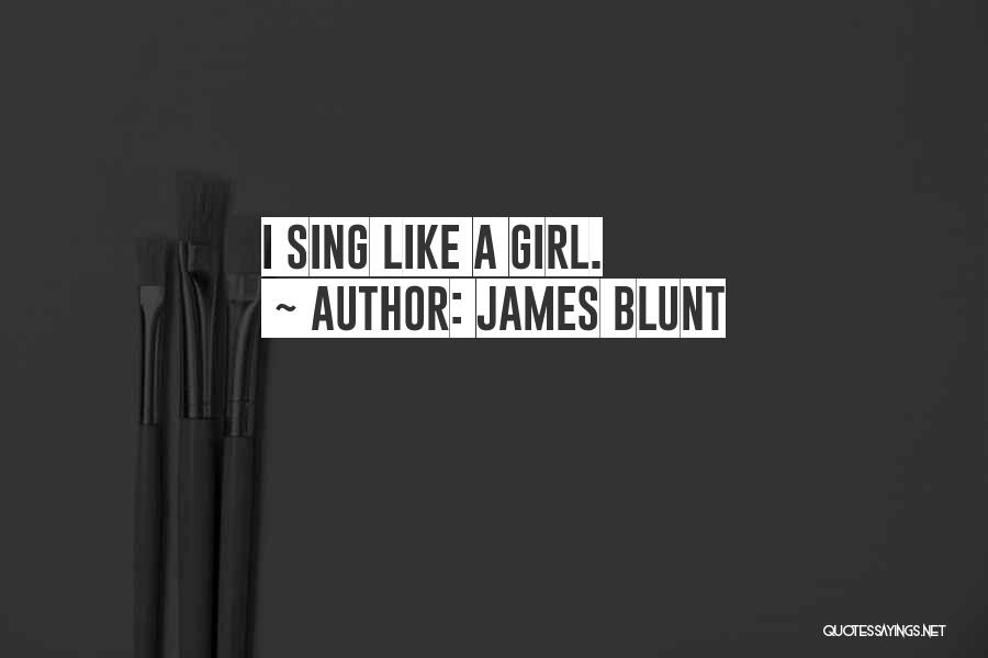 James Blunt Quotes: I Sing Like A Girl.