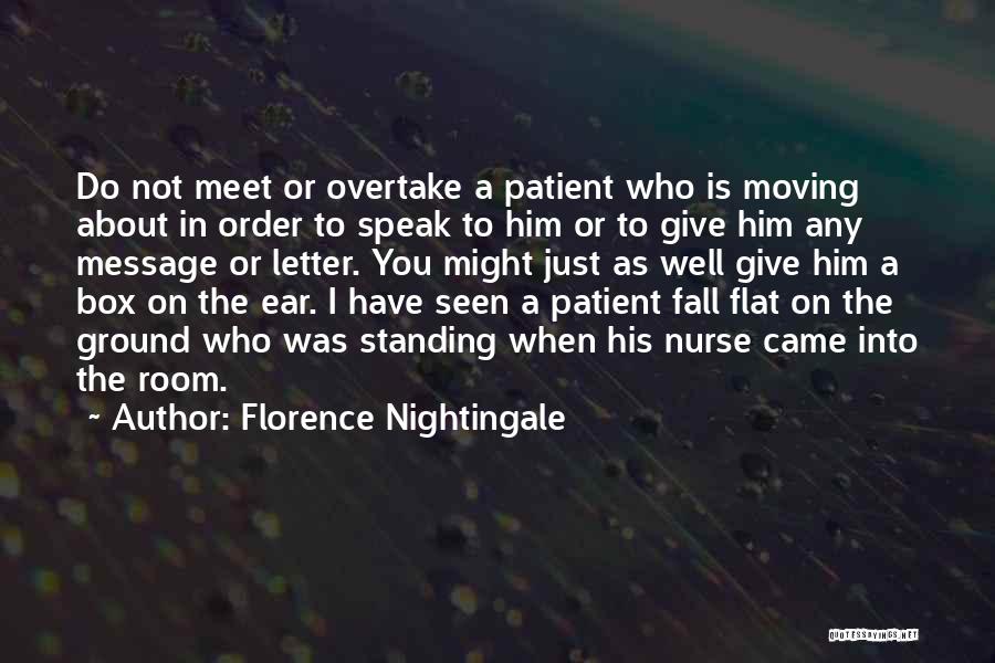 Florence Nightingale Quotes: Do Not Meet Or Overtake A Patient Who Is Moving About In Order To Speak To Him Or To Give