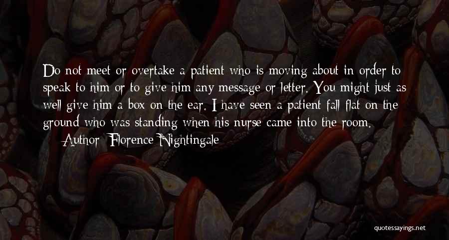 Florence Nightingale Quotes: Do Not Meet Or Overtake A Patient Who Is Moving About In Order To Speak To Him Or To Give