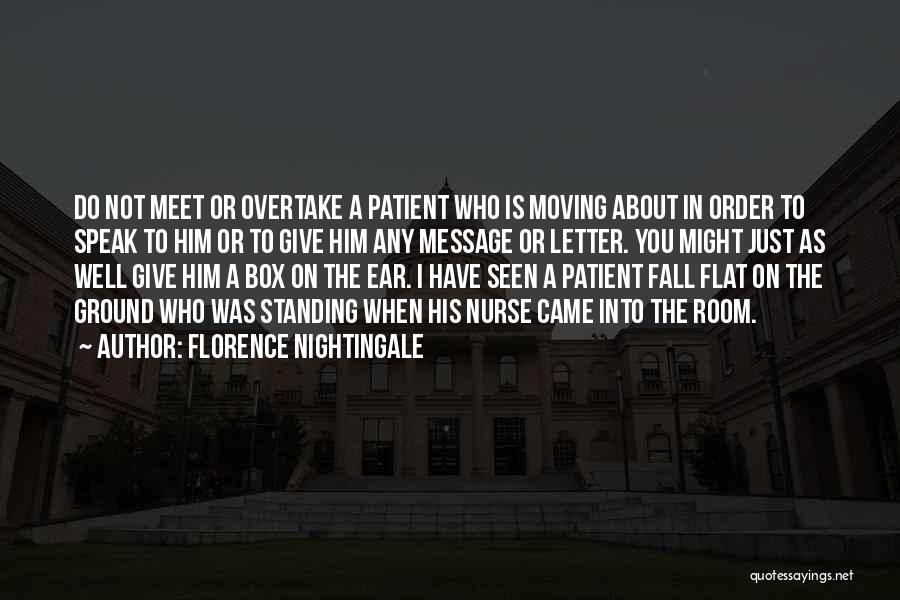 Florence Nightingale Quotes: Do Not Meet Or Overtake A Patient Who Is Moving About In Order To Speak To Him Or To Give