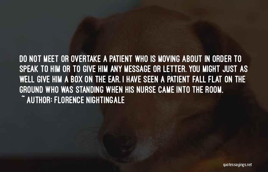 Florence Nightingale Quotes: Do Not Meet Or Overtake A Patient Who Is Moving About In Order To Speak To Him Or To Give