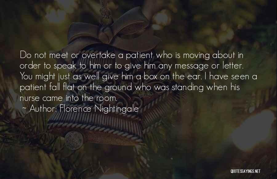 Florence Nightingale Quotes: Do Not Meet Or Overtake A Patient Who Is Moving About In Order To Speak To Him Or To Give
