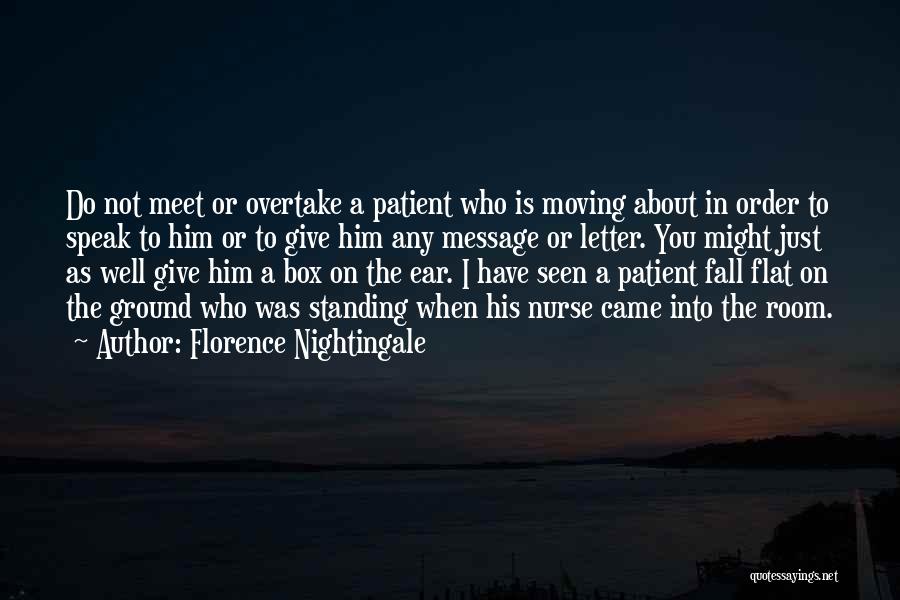 Florence Nightingale Quotes: Do Not Meet Or Overtake A Patient Who Is Moving About In Order To Speak To Him Or To Give