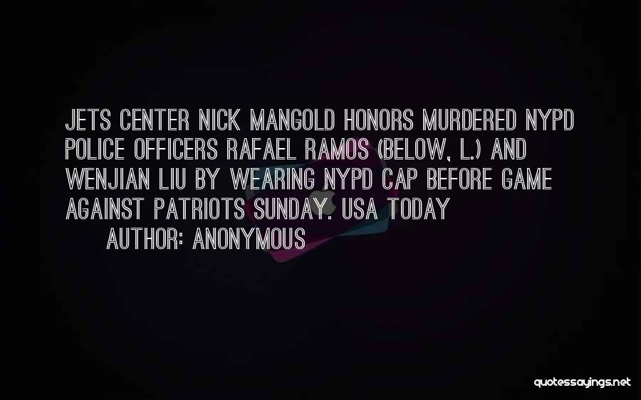 Anonymous Quotes: Jets Center Nick Mangold Honors Murdered Nypd Police Officers Rafael Ramos (below, L.) And Wenjian Liu By Wearing Nypd Cap