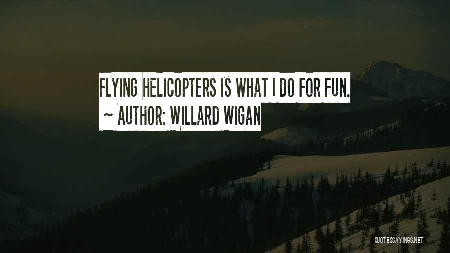 Willard Wigan Quotes: Flying Helicopters Is What I Do For Fun.