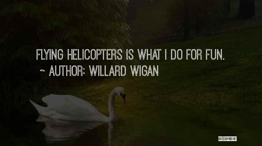 Willard Wigan Quotes: Flying Helicopters Is What I Do For Fun.