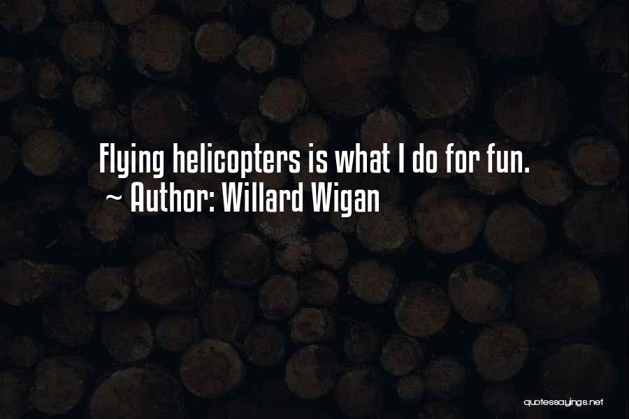 Willard Wigan Quotes: Flying Helicopters Is What I Do For Fun.