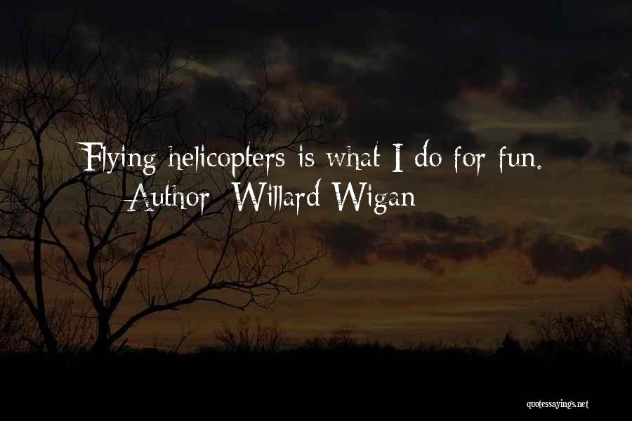 Willard Wigan Quotes: Flying Helicopters Is What I Do For Fun.