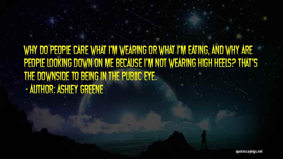 Ashley Greene Quotes: Why Do People Care What I'm Wearing Or What I'm Eating, And Why Are People Looking Down On Me Because