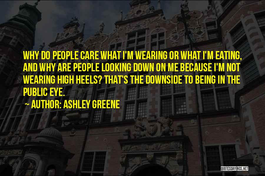 Ashley Greene Quotes: Why Do People Care What I'm Wearing Or What I'm Eating, And Why Are People Looking Down On Me Because