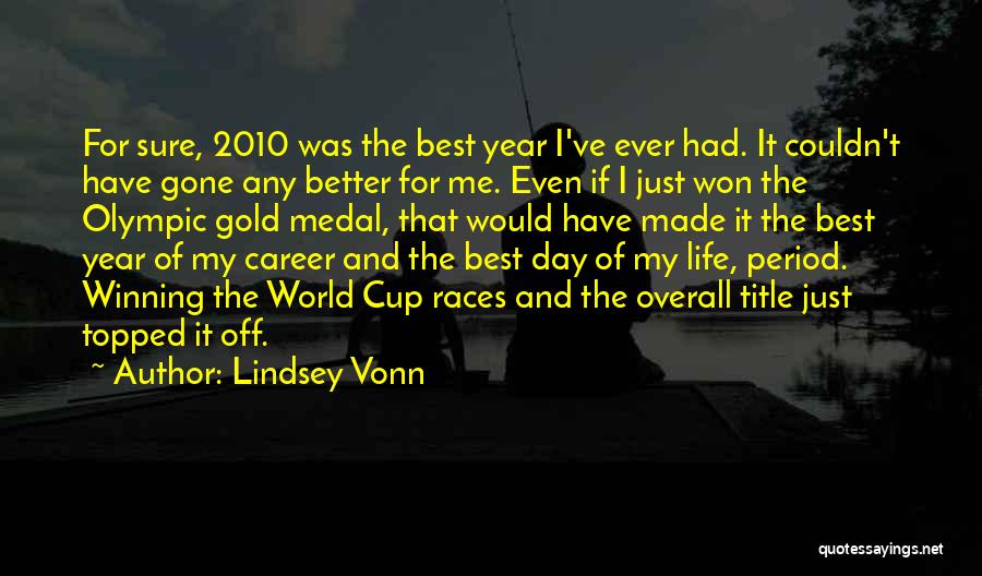 Lindsey Vonn Quotes: For Sure, 2010 Was The Best Year I've Ever Had. It Couldn't Have Gone Any Better For Me. Even If