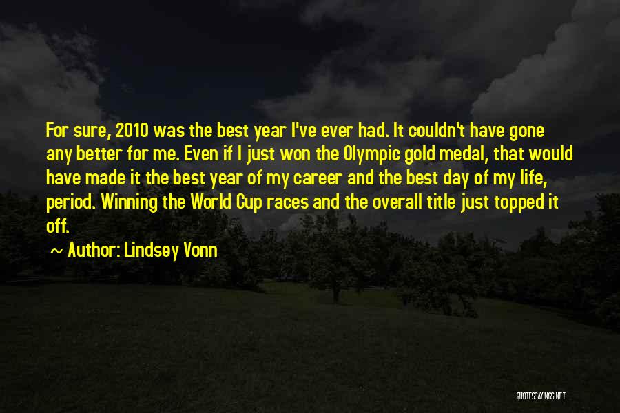 Lindsey Vonn Quotes: For Sure, 2010 Was The Best Year I've Ever Had. It Couldn't Have Gone Any Better For Me. Even If