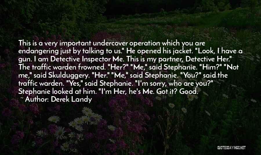 Derek Landy Quotes: This Is A Very Important Undercover Operation Which You Are Endangering Just By Talking To Us. He Opened His Jacket.