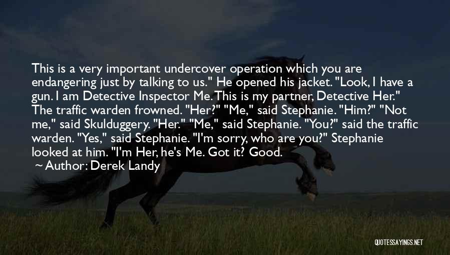 Derek Landy Quotes: This Is A Very Important Undercover Operation Which You Are Endangering Just By Talking To Us. He Opened His Jacket.