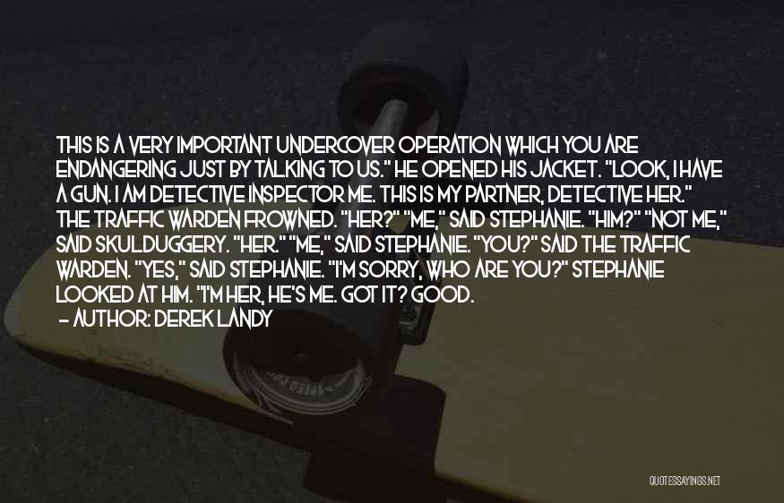 Derek Landy Quotes: This Is A Very Important Undercover Operation Which You Are Endangering Just By Talking To Us. He Opened His Jacket.