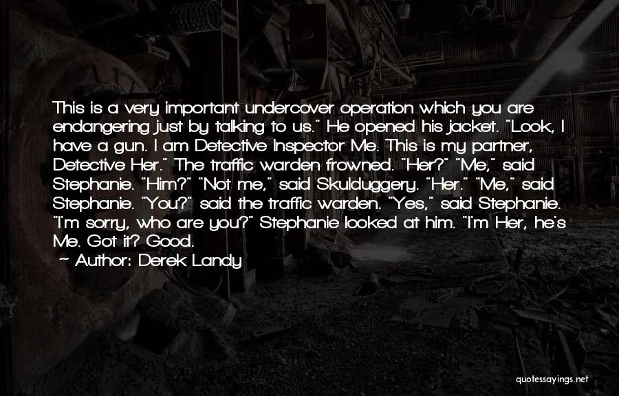 Derek Landy Quotes: This Is A Very Important Undercover Operation Which You Are Endangering Just By Talking To Us. He Opened His Jacket.