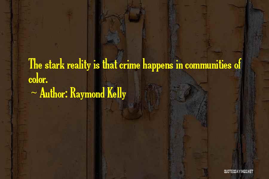 Raymond Kelly Quotes: The Stark Reality Is That Crime Happens In Communities Of Color.