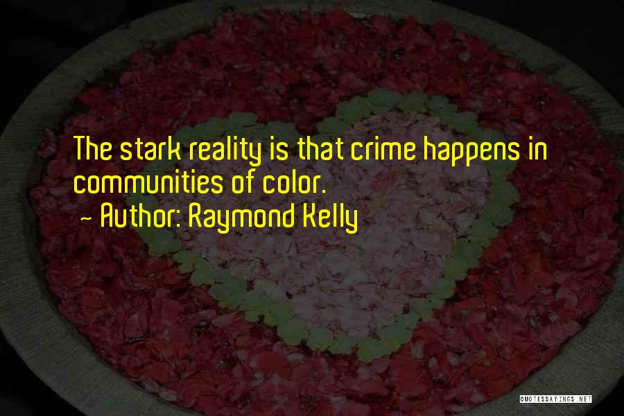 Raymond Kelly Quotes: The Stark Reality Is That Crime Happens In Communities Of Color.