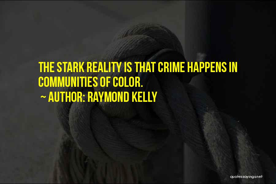 Raymond Kelly Quotes: The Stark Reality Is That Crime Happens In Communities Of Color.