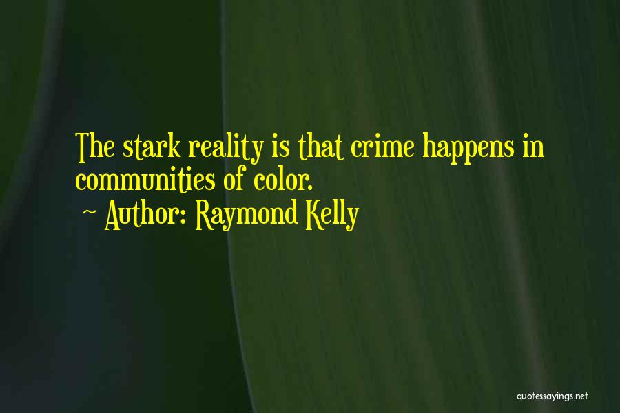 Raymond Kelly Quotes: The Stark Reality Is That Crime Happens In Communities Of Color.