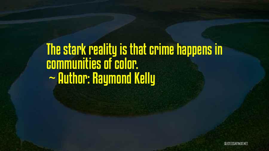 Raymond Kelly Quotes: The Stark Reality Is That Crime Happens In Communities Of Color.