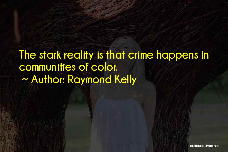 Raymond Kelly Quotes: The Stark Reality Is That Crime Happens In Communities Of Color.