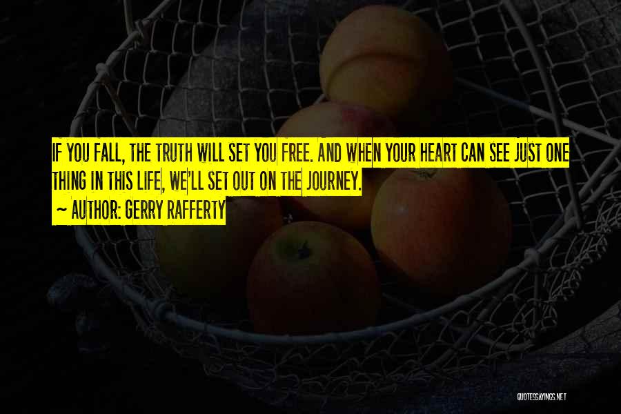 Gerry Rafferty Quotes: If You Fall, The Truth Will Set You Free. And When Your Heart Can See Just One Thing In This