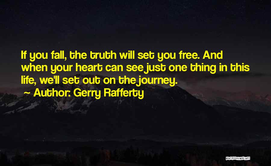 Gerry Rafferty Quotes: If You Fall, The Truth Will Set You Free. And When Your Heart Can See Just One Thing In This