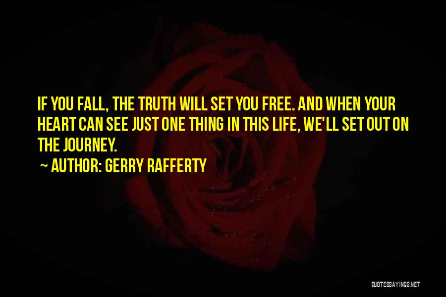 Gerry Rafferty Quotes: If You Fall, The Truth Will Set You Free. And When Your Heart Can See Just One Thing In This