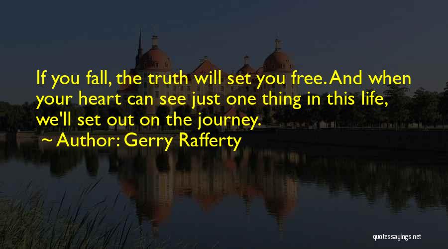 Gerry Rafferty Quotes: If You Fall, The Truth Will Set You Free. And When Your Heart Can See Just One Thing In This