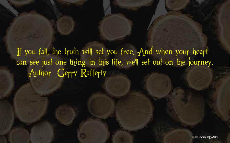 Gerry Rafferty Quotes: If You Fall, The Truth Will Set You Free. And When Your Heart Can See Just One Thing In This