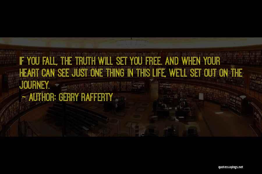Gerry Rafferty Quotes: If You Fall, The Truth Will Set You Free. And When Your Heart Can See Just One Thing In This
