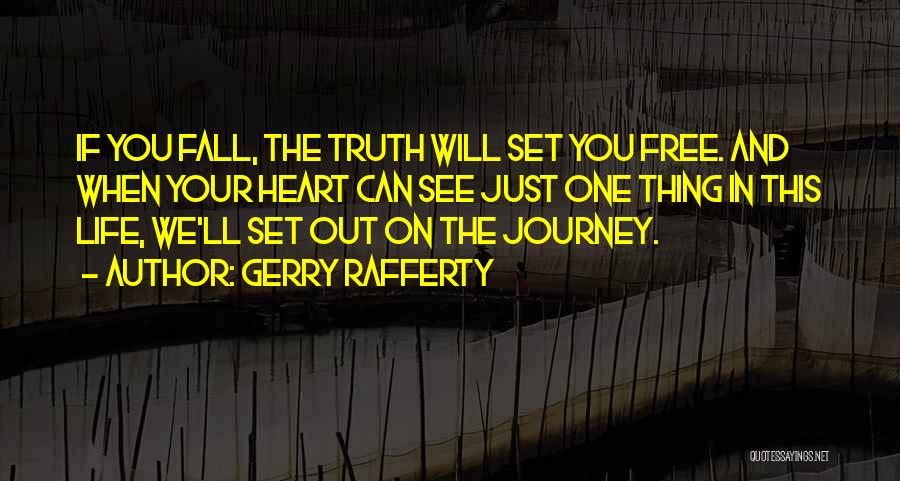 Gerry Rafferty Quotes: If You Fall, The Truth Will Set You Free. And When Your Heart Can See Just One Thing In This