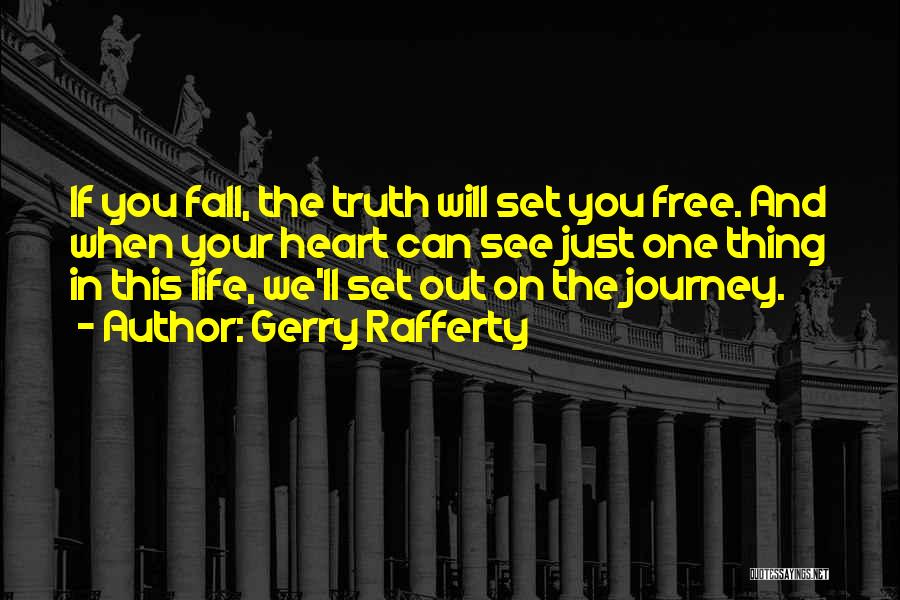 Gerry Rafferty Quotes: If You Fall, The Truth Will Set You Free. And When Your Heart Can See Just One Thing In This
