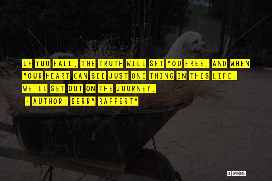 Gerry Rafferty Quotes: If You Fall, The Truth Will Set You Free. And When Your Heart Can See Just One Thing In This