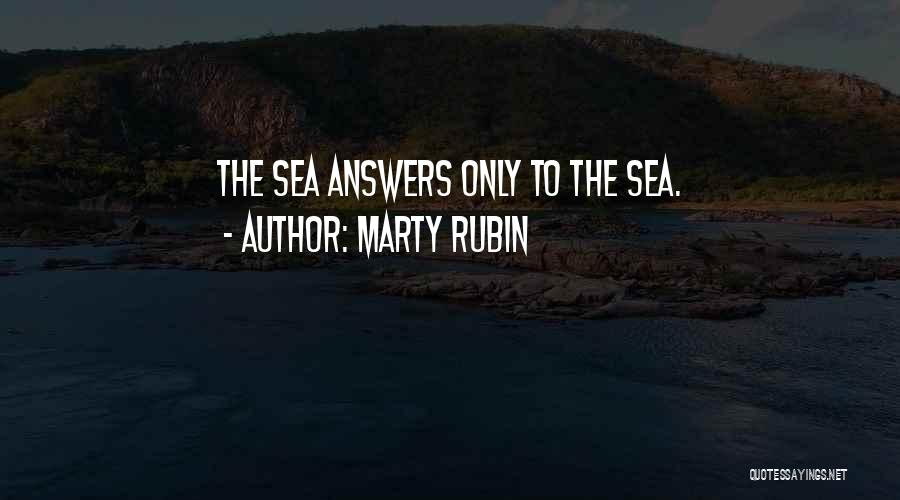 Marty Rubin Quotes: The Sea Answers Only To The Sea.