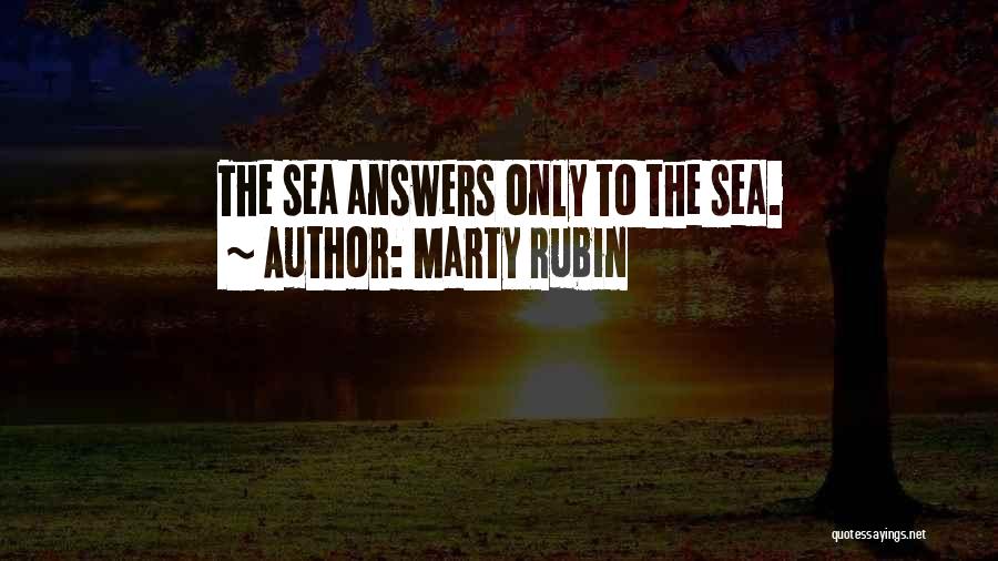 Marty Rubin Quotes: The Sea Answers Only To The Sea.