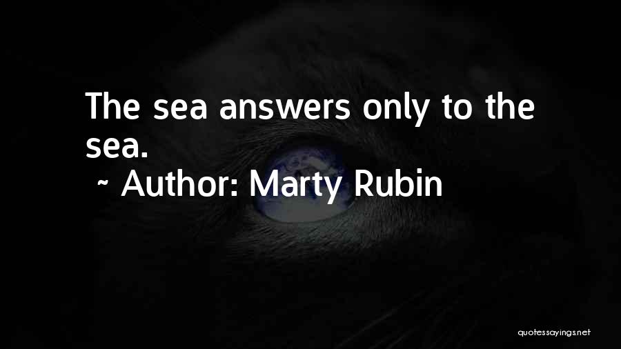 Marty Rubin Quotes: The Sea Answers Only To The Sea.