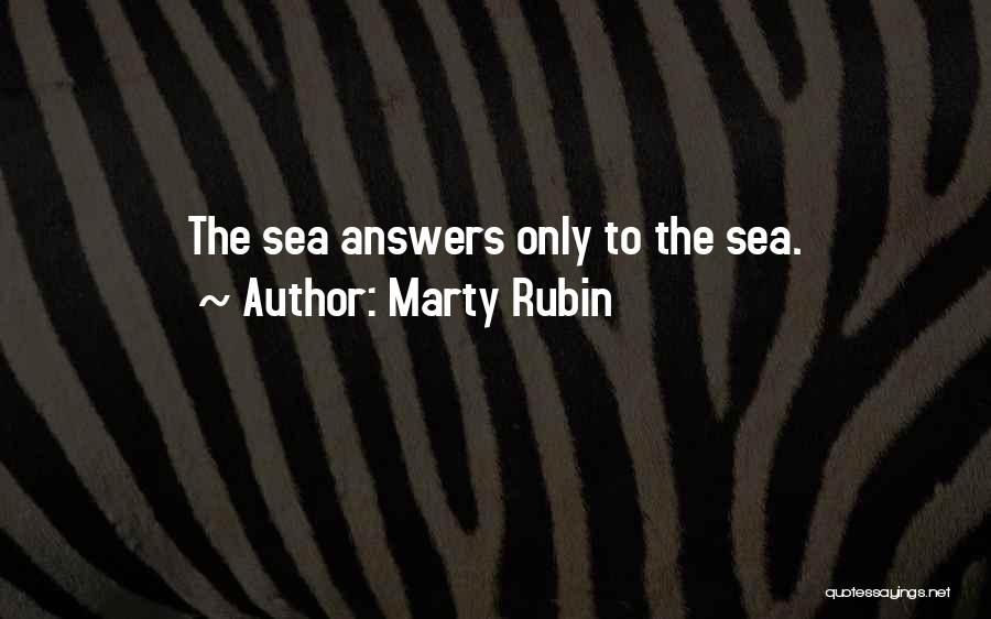 Marty Rubin Quotes: The Sea Answers Only To The Sea.