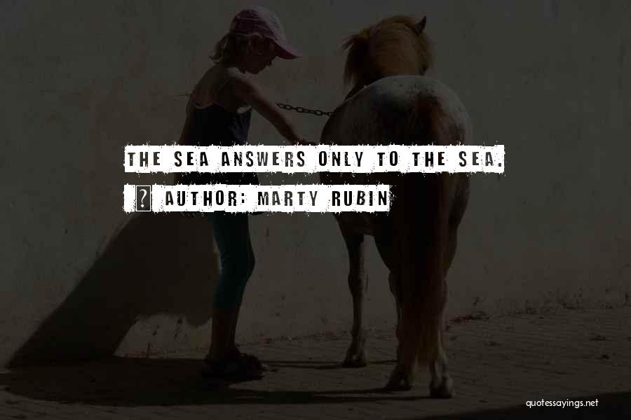 Marty Rubin Quotes: The Sea Answers Only To The Sea.