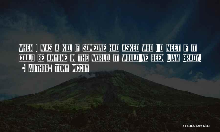 Tony McCoy Quotes: When I Was A Kid, If Someone Had Asked Who I'd Meet If It Could Be Anyone In The World,