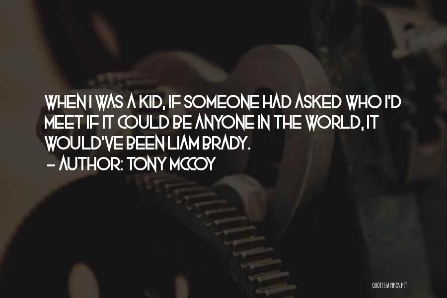 Tony McCoy Quotes: When I Was A Kid, If Someone Had Asked Who I'd Meet If It Could Be Anyone In The World,