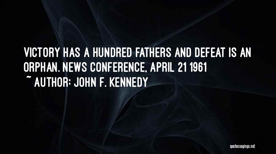 John F. Kennedy Quotes: Victory Has A Hundred Fathers And Defeat Is An Orphan.[news Conference, April 21 1961]