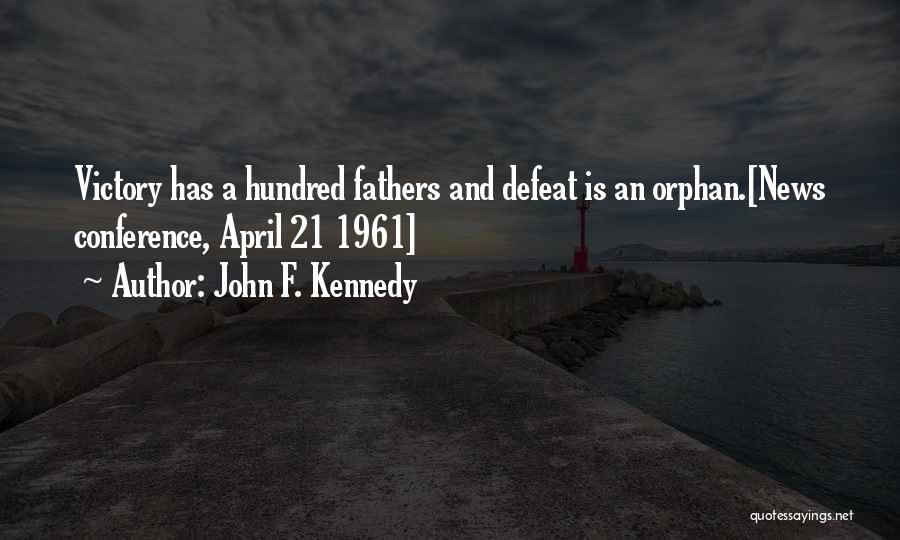 John F. Kennedy Quotes: Victory Has A Hundred Fathers And Defeat Is An Orphan.[news Conference, April 21 1961]