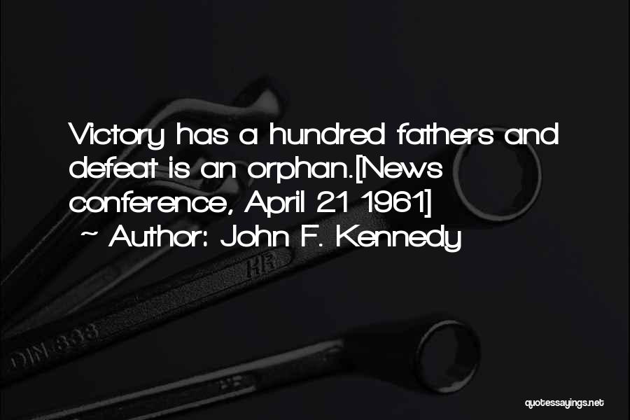 John F. Kennedy Quotes: Victory Has A Hundred Fathers And Defeat Is An Orphan.[news Conference, April 21 1961]