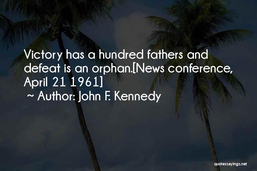 John F. Kennedy Quotes: Victory Has A Hundred Fathers And Defeat Is An Orphan.[news Conference, April 21 1961]